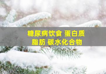 糖尿病饮食 蛋白质 脂肪 碳水化合物